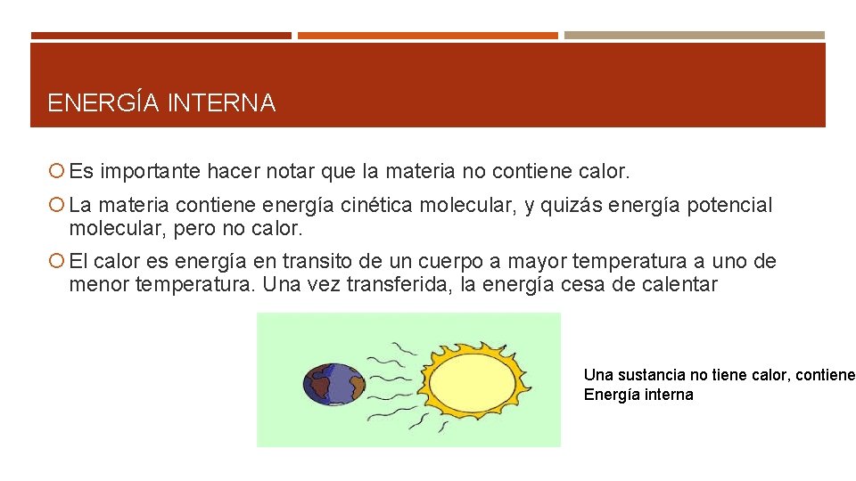 ENERGÍA INTERNA Es importante hacer notar que la materia no contiene calor. La materia