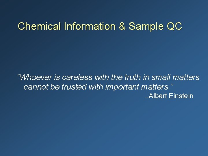 Chemical Information & Sample QC “Whoever is careless with the truth in small matters