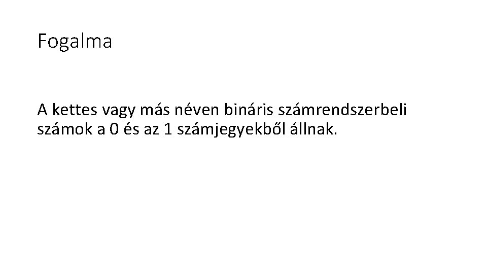 Fogalma A kettes vagy más néven bináris számrendszerbeli számok a 0 és az 1