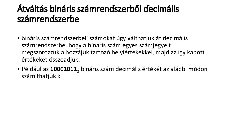 Átváltás bináris számrendszerből decimális számrendszerbe • bináris számrendszerbeli számokat úgy válthatjuk át decimális számrendszerbe,