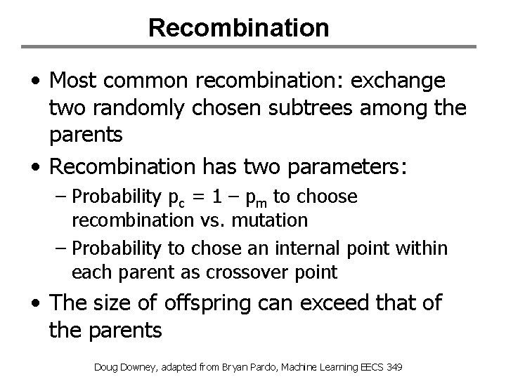 Recombination • Most common recombination: exchange two randomly chosen subtrees among the parents •