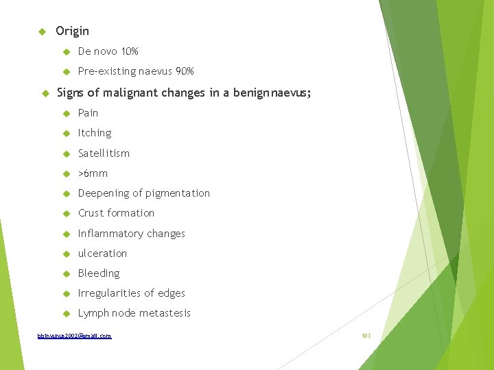  Origin De novo 10% Pre-existing naevus 90% Signs of malignant changes in a