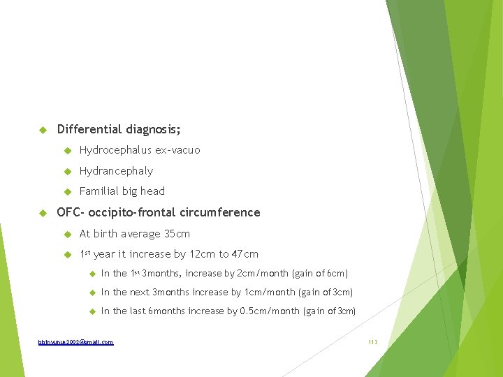  Differential diagnosis; Hydrocephalus ex-vacuo Hydrancephaly Familial big head OFC- occipito-frontal circumference At birth