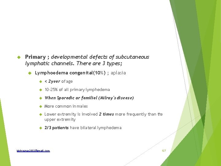  Primary ; developmental defects of subcutaneous lymphatic channels. There are 3 types; Lymphoedema