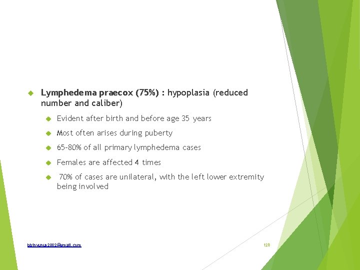  Lymphedema praecox (75%) : hypoplasia (reduced number and caliber) Evident after birth and