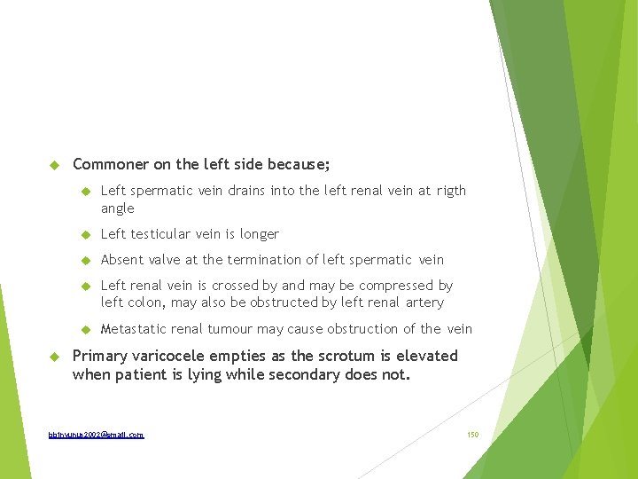  Commoner on the left side because; Left spermatic vein drains into the left