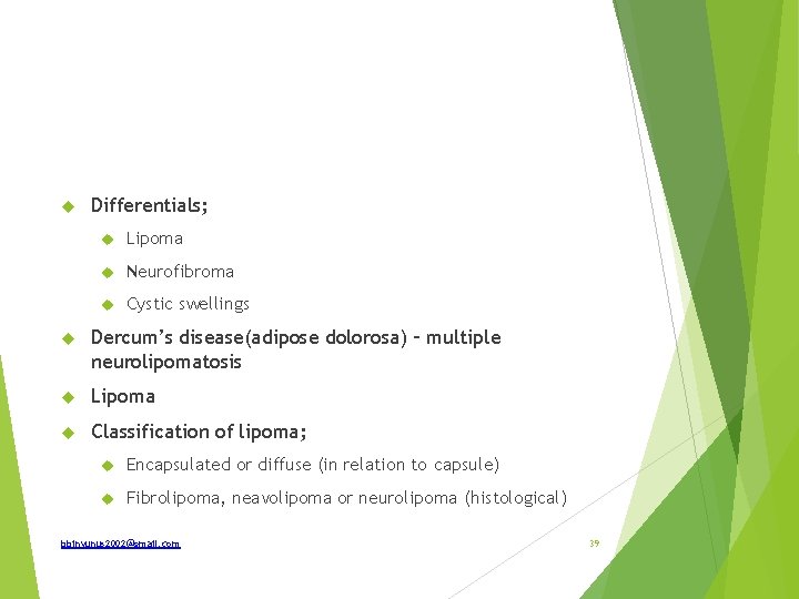  Differentials; Lipoma Neurofibroma Cystic swellings Dercum’s disease(adipose dolorosa) – multiple neurolipomatosis Lipoma Classification