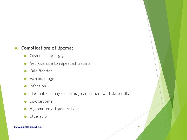  Complications of lipoma; Cosmetically urgly Necrosis due to repeated trauma Calcification Haemorrhage Infection