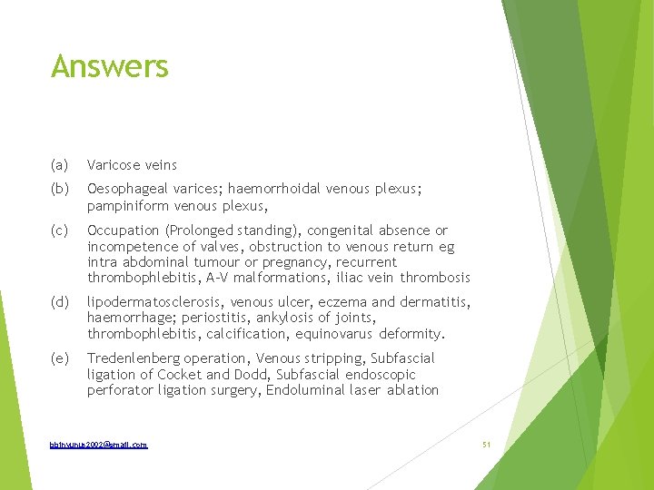 Answers (a) Varicose veins (b) Oesophageal varices; haemorrhoidal venous plexus; pampiniform venous plexus, (c)