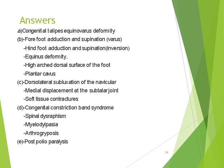 Answers a)Congenital talipes equinovarus deformity ( (b)-Fore foot adduction and supination (varus) -Hind foot