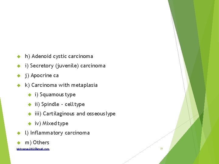  h) Adenoid cystic carcinoma i) Secretory (juvenile) carcinoma j) Apocrine ca k) Carcinoma