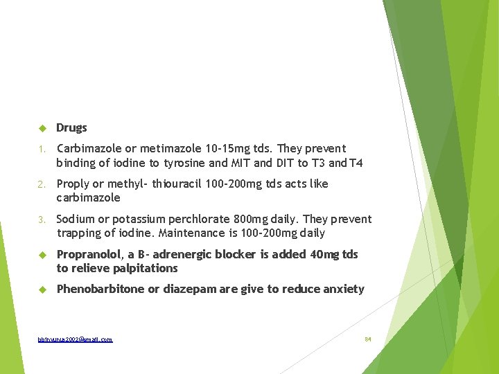  Drugs 1. Carbimazole or metimazole 10 -15 mg tds. They prevent binding of
