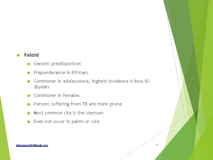  Keloid Genetic predisposition Preponderance in Africans Commoner in adolescence, highest incidence is btw