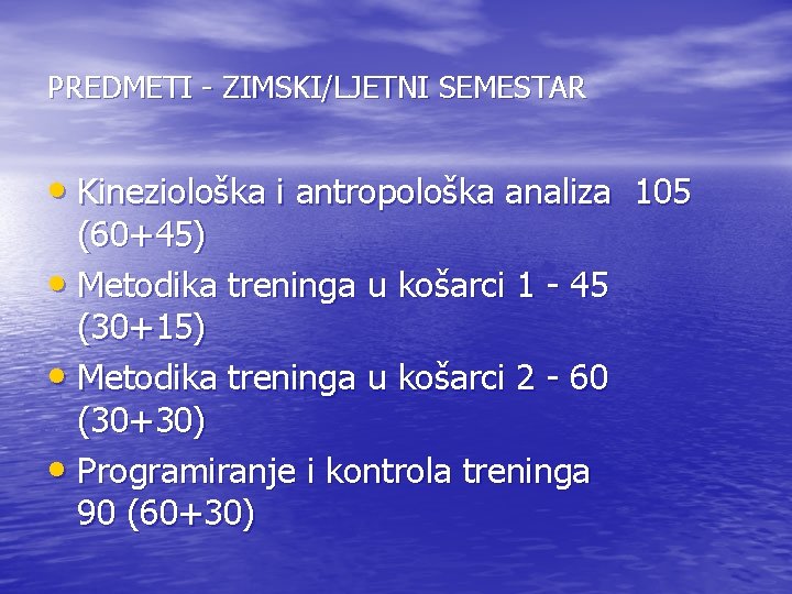 PREDMETI - ZIMSKI/LJETNI SEMESTAR • Kineziološka i antropološka analiza 105 (60+45) • Metodika treninga