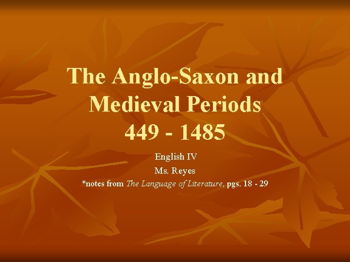 The Anglo-Saxon and Medieval Periods 449 - 1485 English IV Ms. Reyes *notes from