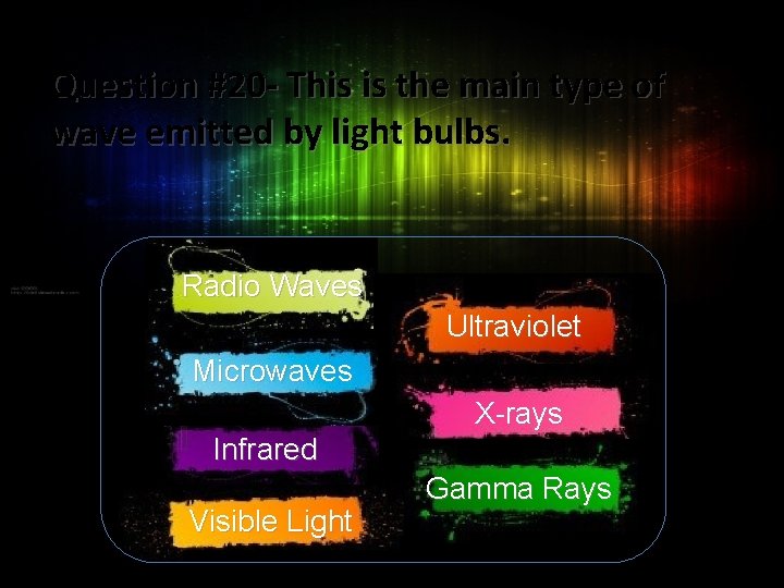 Question #20 - This is the main type of wave emitted by light bulbs. Question #20 - This is the main type of wave emitted by light bulbs.