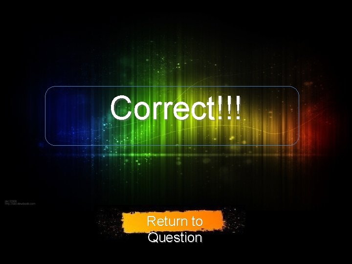 Correct!!! Return to Question Correct!!! Return to Question