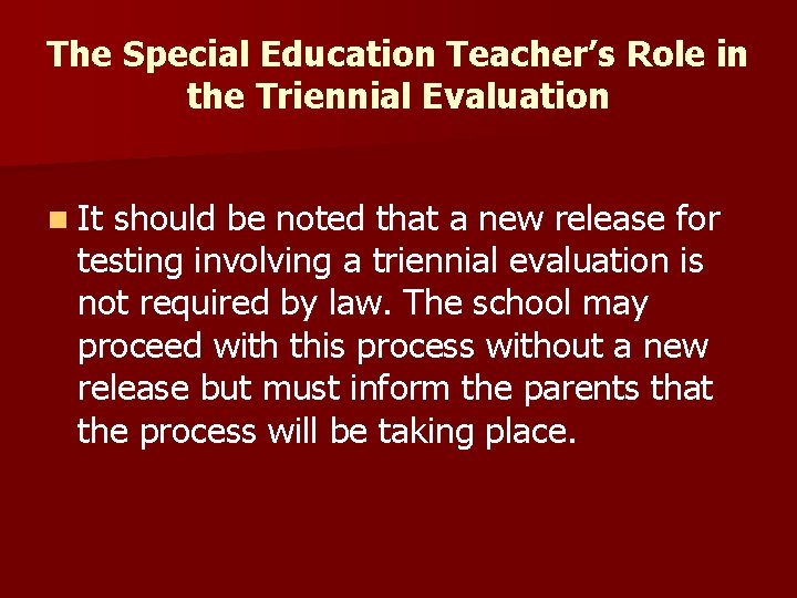 The Special Education Teacher’s Role in the Triennial Evaluation n It should be noted