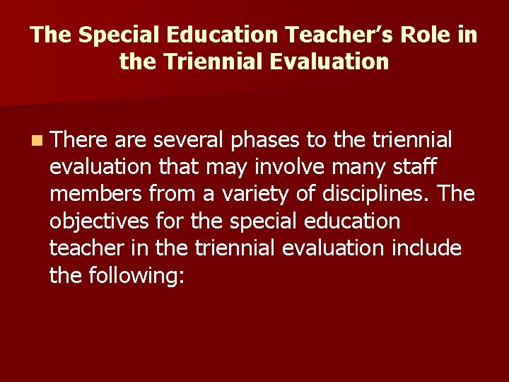 The Special Education Teacher’s Role in the Triennial Evaluation n There are several phases