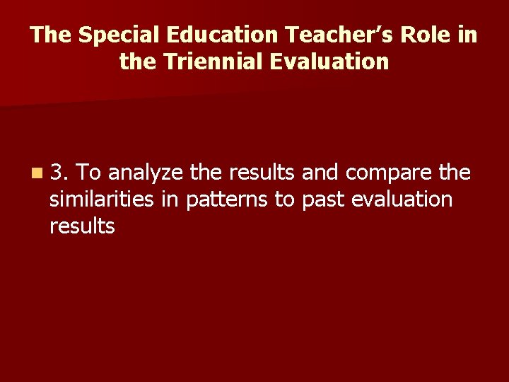 The Special Education Teacher’s Role in the Triennial Evaluation n 3. To analyze the