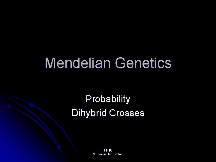 Mendelian Genetics Probability Dihybrid Crosses SBI 3 U Mr. Drivas, Mr. Kitchen 