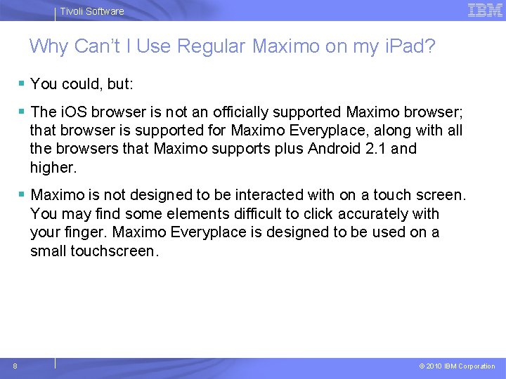 Tivoli Software Why Can’t I Use Regular Maximo on my i. Pad? § You