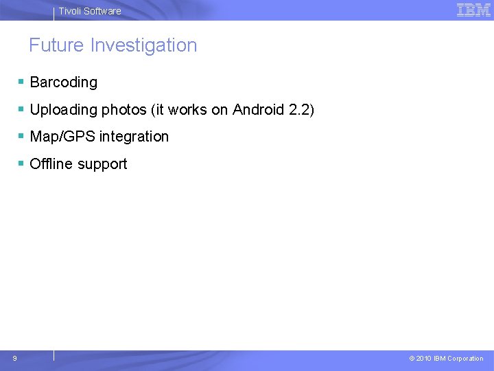 Tivoli Software Future Investigation § Barcoding § Uploading photos (it works on Android 2.