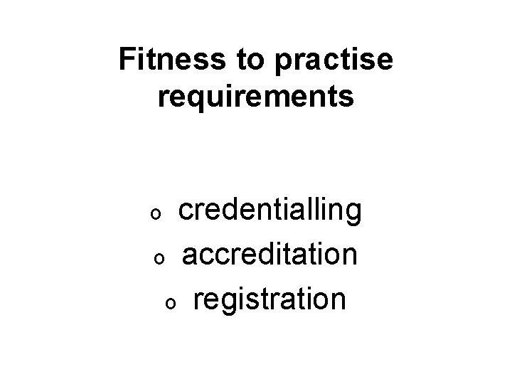 Fitness to practise requirements credentialling o accreditation o registration o 