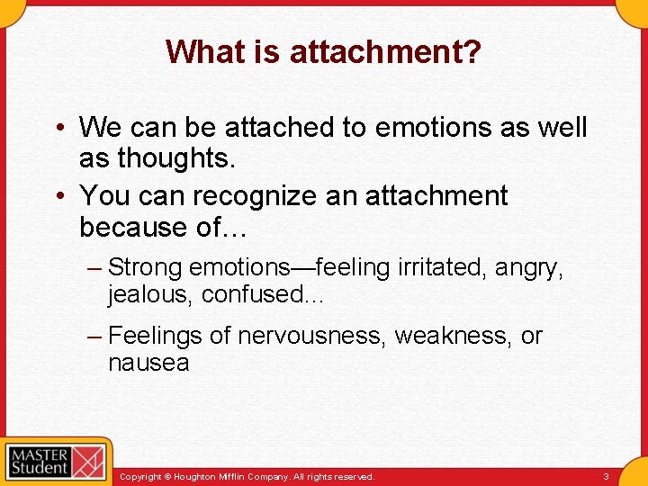 What is attachment? • We can be attached to emotions as well as thoughts.