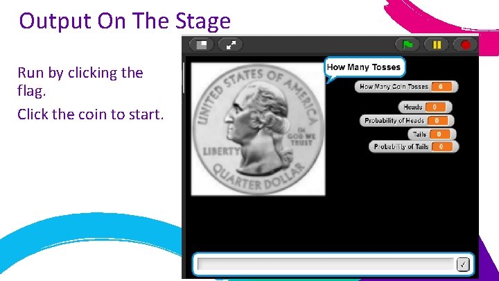 Output On The Stage Run by clicking the flag. Click the coin to start.