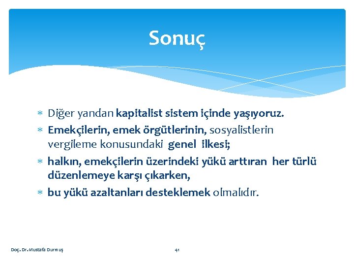 Sonuç Diğer yandan kapitalist sistem içinde yaşıyoruz. Emekçilerin, emek örgütlerinin, sosyalistlerin vergileme konusundaki genel