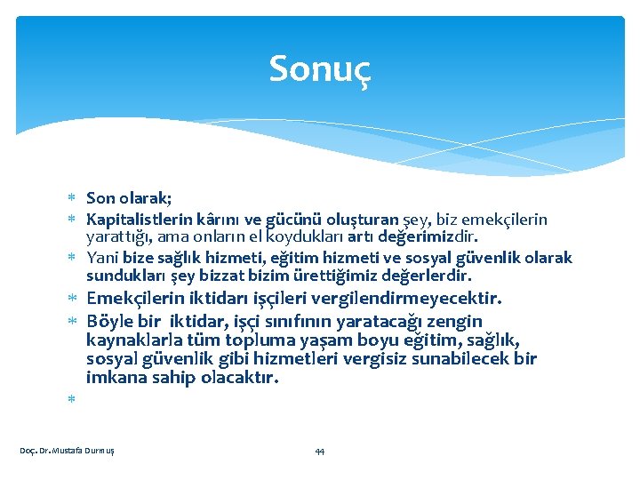 Sonuç Son olarak; Kapitalistlerin kârını ve gücünü oluşturan şey, biz emekçilerin yarattığı, ama onların