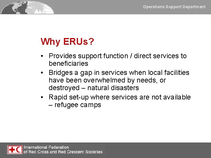 Operations Support Department Why ERUs? • Provides support function / direct services to beneficiaries