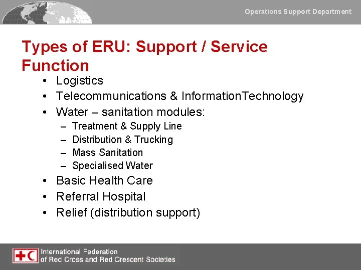 Operations Support Department Types of ERU: Support / Service Function • Logistics • Telecommunications