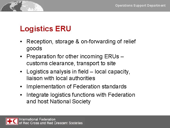 Operations Support Department Logistics ERU • Reception, storage & on-forwarding of relief goods •