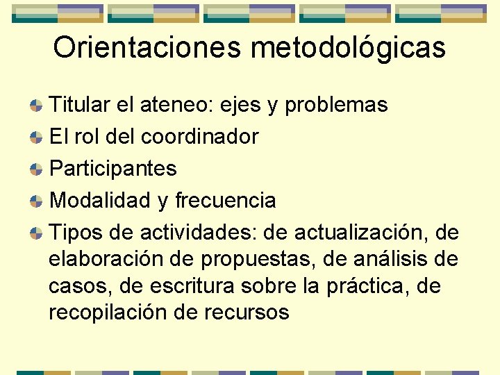Orientaciones metodológicas Titular el ateneo: ejes y problemas El rol del coordinador Participantes Modalidad