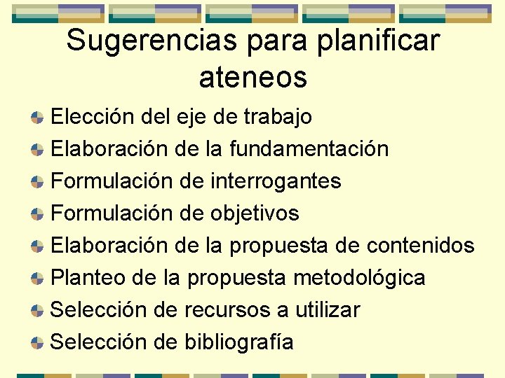 Sugerencias para planificar ateneos Elección del eje de trabajo Elaboración de la fundamentación Formulación