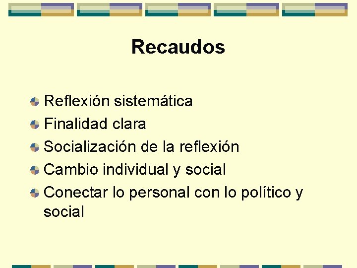 Recaudos Reflexión sistemática Finalidad clara Socialización de la reflexión Cambio individual y social Conectar