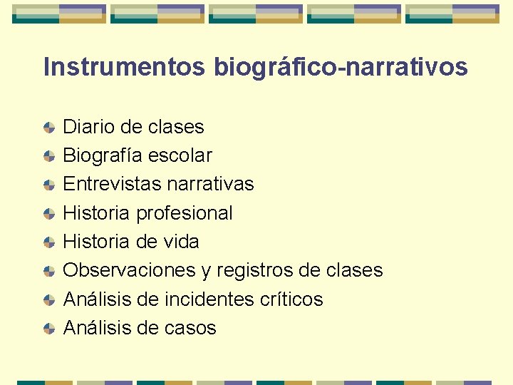 Instrumentos biográfico-narrativos Diario de clases Biografía escolar Entrevistas narrativas Historia profesional Historia de vida