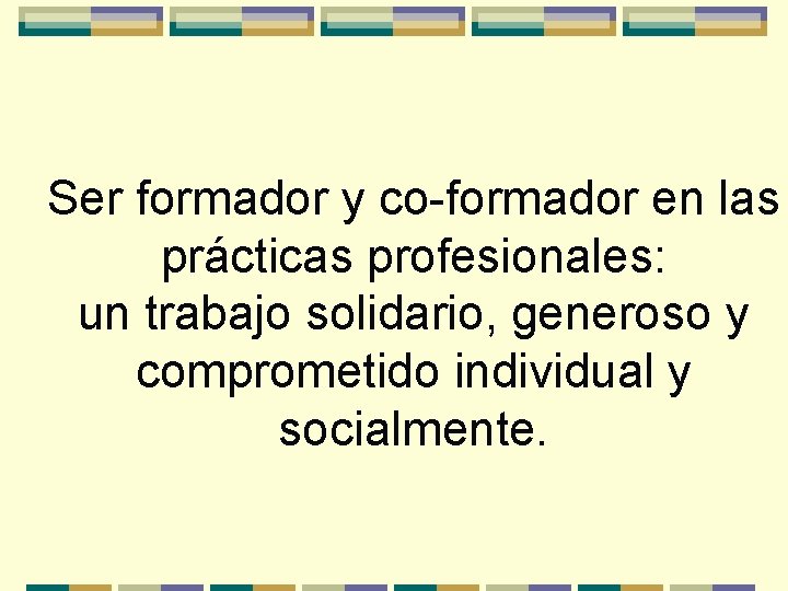 Ser formador y co-formador en las prácticas profesionales: un trabajo solidario, generoso y comprometido