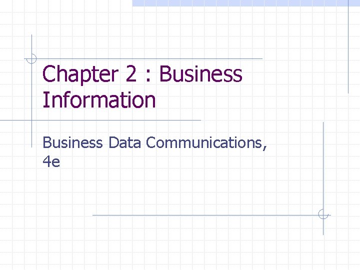 Chapter 2 : Business Information Business Data Communications, 4 e 