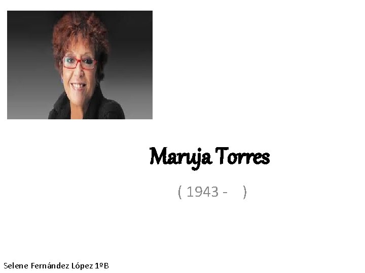 Maruja Torres ( 1943 - ) Selene Fernández López 1ºB 