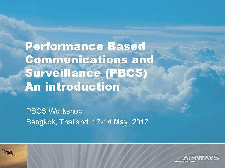 Performance Based Communications and Surveillance (PBCS) An introduction PBCS Workshop Bangkok, Thailand, 13 -14