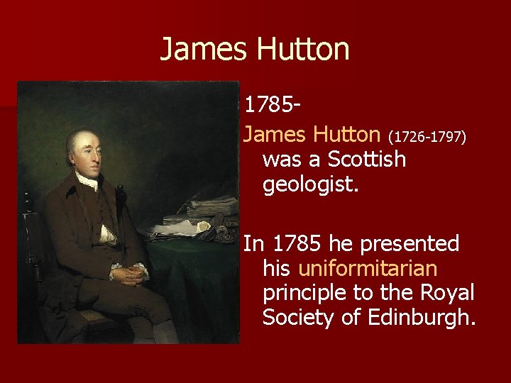 James Hutton 1785 James Hutton (1726 -1797) was a Scottish geologist. In 1785 he