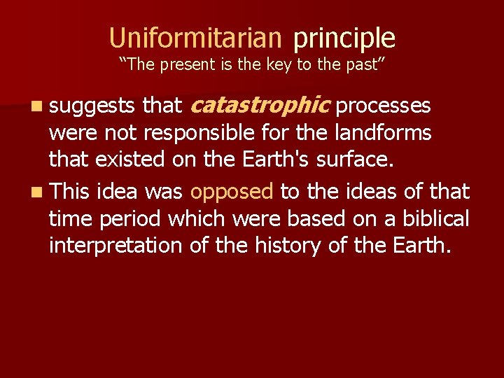 Uniformitarian principle “The present is the key to the past” n suggests that catastrophic