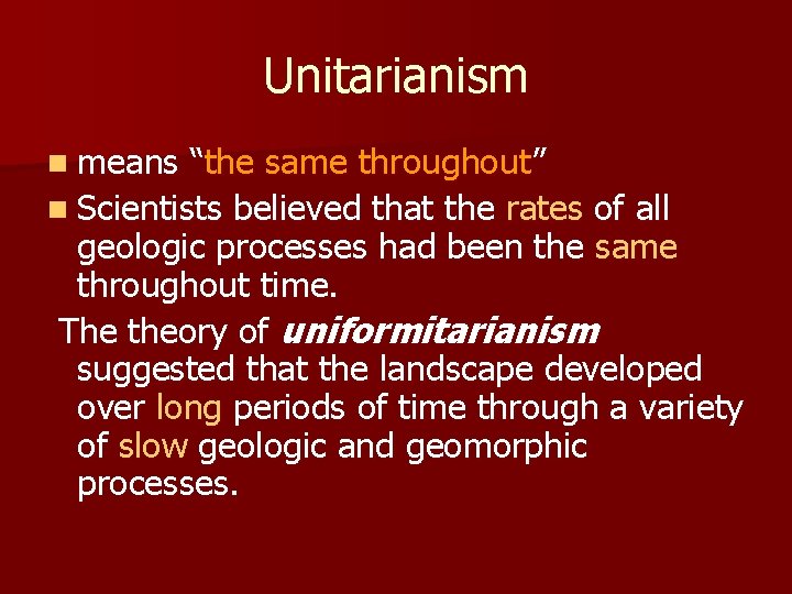 Unitarianism n means “the same throughout” n Scientists believed that the rates of all
