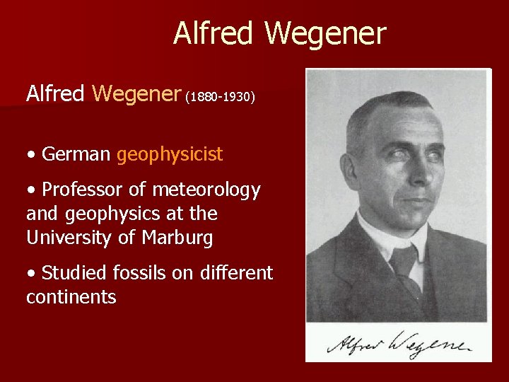 Alfred Wegener (1880 -1930) • German geophysicist • Professor of meteorology and geophysics at