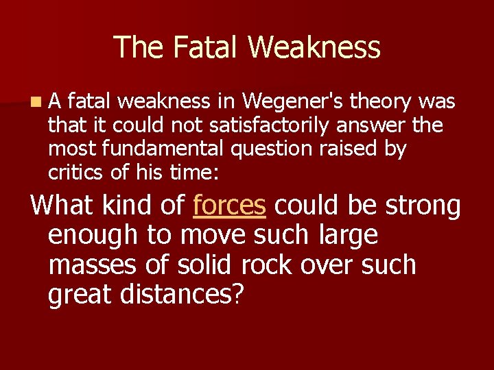 The Fatal Weakness n A fatal weakness in Wegener's theory was that it could