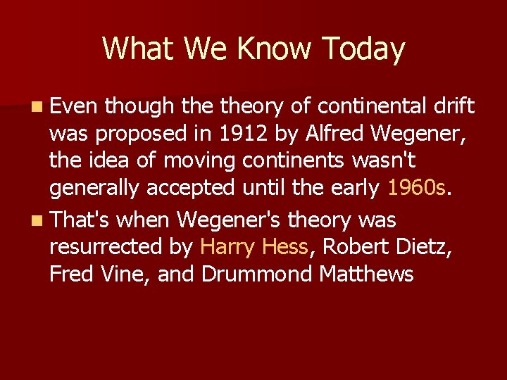What We Know Today n Even though theory of continental drift was proposed in