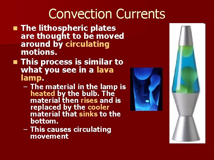 Convection Currents The lithospheric plates are thought to be moved around by circulating motions.